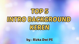 Top 5 Intro Background Keren No CopyRight Free Download by Rizka Dwi PS