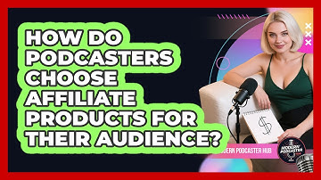 How Do Podcasters Choose Affiliate Products For Their Audience? - Modern Podcaster Hub