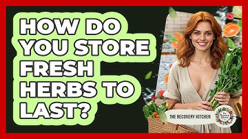 How Do You Store Fresh Herbs To Last?
