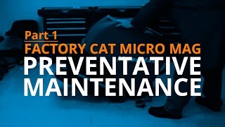 Factory Cat Micro Mag Preventative Maintenance Guide (Part 1 of 2)