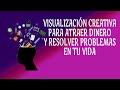 Visualización Creativa Para Atraer Dinero y Eliminar Problemas