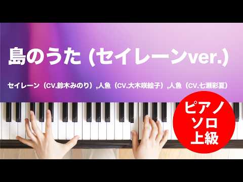 島のうた (セイレーンver.)（セイレーン(CV.鈴木みのり),人魚(CV.大木咲絵子),人魚(CV.七瀬彩夏)）のピアノソロ、上級向け楽譜の演奏動画