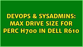 DevOps & SysAdmins: Max drive size for PERC H700 in Dell r610