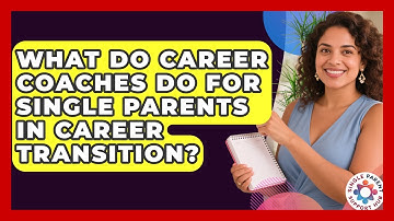What Do Career Coaches Do For Single Parents In Career Transition? - Single Parent Support Hub