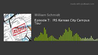 Episode 7:  IRS Kansas City Campus Tour