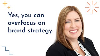 Yes, You Can Overfocus On Brand Strategy