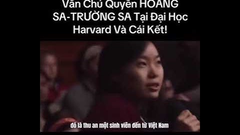 Sinh viên Trung Quốc chất vấn chủ quyền Hoàng Sa - Trường Sa tại đại học Havard và cái kết 