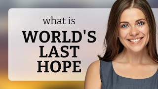 Understanding World's Last Hope: A Deep Dive into Meaning and Usage