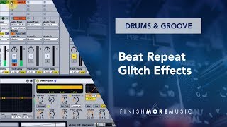 Ableton Drums & Groove Tutorial - Beat Repeat Glitch Effects