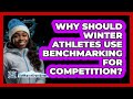 Why Should Winter Athletes Use Benchmarking For Competition? - The Winter Sport Xpert