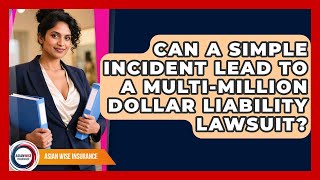 Can A Simple Incident Lead To A Multi-million Dollar Liability Lawsuit? - Asian Wise Insurance