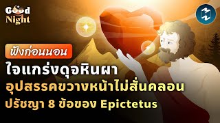 ใจแกร่งดุจหินผา อุปสรรคขวางหน้าไม่สั่นคลอน ปรัชญา 8 ข้อของ Epictetus #ฟังก่อนนอน | Good Night EP.12