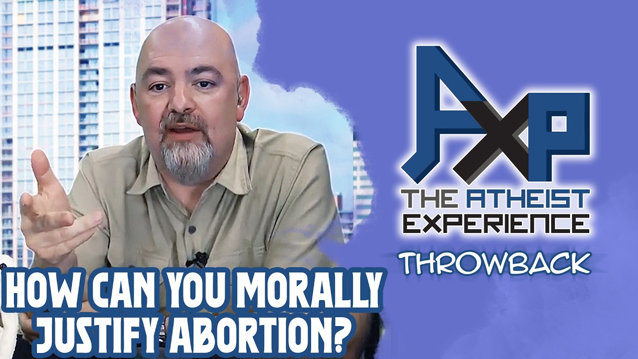 Can Atheists OBJECTIVELY Justify Abortion and Bodily Autonomy? | The Atheist Experience: Throwback