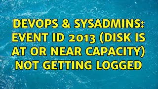 DevOps & SysAdmins: Event ID 2013 (Disk Is At Or Near Capacity) not getting logged (2 Solutions!!) Net Worth