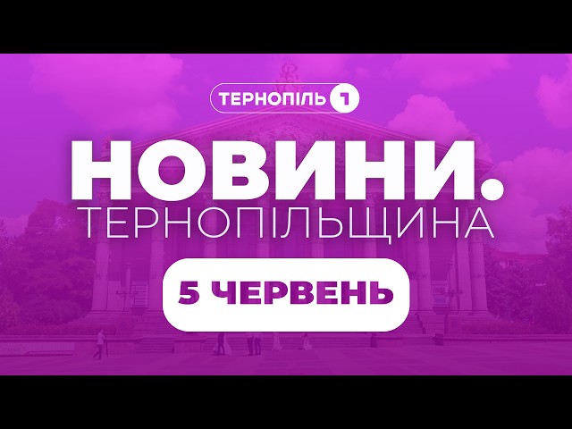 Новини. Тернопільщина / 05.06.2026 /