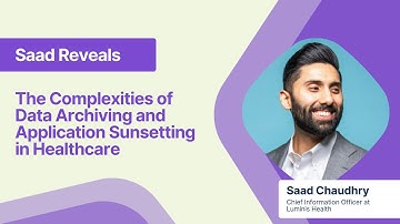 Saad Chaudhry shares the Complexities of Data Archiving and Application Sunsetting in Healthcare