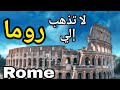 تجنب السفر و السياحة فى روما إيطاليا قبل أن تسمع هذا الكلام Dont Travel To Rome Italy