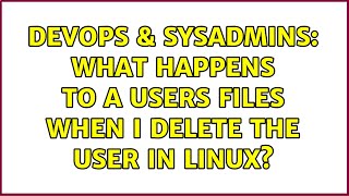 DevOps & SysAdmins: What happens to a users files when I delete the user in linux? (3 Solutions!!) Net Worth