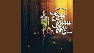 Eres para Mi - Maniako