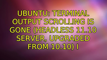 Ubuntu: Terminal output scrolling is gone (Headless 11.10 Server, Upgraded from 10.10)