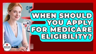 When Should You Apply for Medicare Eligibility? | Medicare Made Simple Guide News