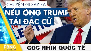 Chuyện gì sẽ xảy ra nếu ông Trump tái đắc cử tổng thống Mỹ? | Góc nhìn quốc tế | FBNC