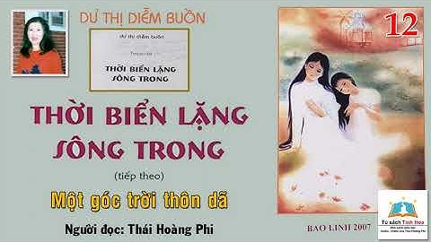 THỜI BIỂN LẶNG SÔNG TRONG. Tập 12. Tác giả: NV. Dư Thị Diễm Buồn. Người đọc: Thái Hoàng Phi