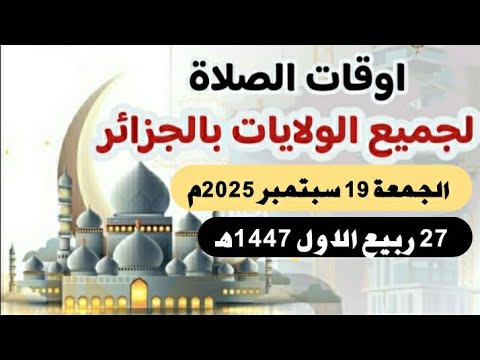 مواقيت الصلاة لجميع ولايات الجزائر الجمعة 19 سبتمبر 2025م الموافق 27 ربيع الأول 1447ه