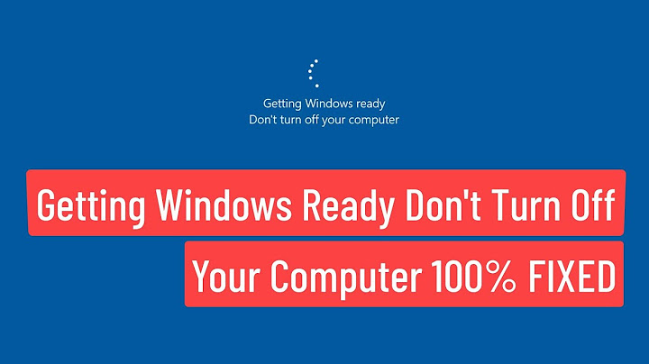 Sửa lỗi getting windows ready không thể tắt máy năm 2024