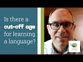 Is there a cut-off age for learning a language?