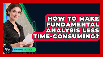 How To Make Fundamental Analysis Less Time-consuming? - Adults Investment Plan