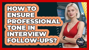 How To Ensure Professional Tone In Interview Follow-Ups?