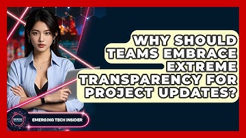 Why Should Teams Embrace Extreme Transparency For Project Updates? - Emerging Tech Insider