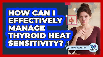 How Can I Effectively Manage Thyroid Heat Sensitivity? - Thyroid Wellness Hub