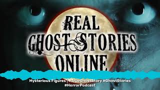 Mysterious Figures | #TrueGhostStory #GhostStories #HorrorPodcast | Real Ghost Stories Online