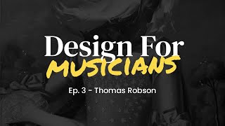 Design For Musicians | Ep.3 | Thomas Robson