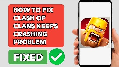 How to Fix Clash Of Clans App Keeps Crashing Problem