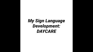 My Sign Language Development: DAYCARE
