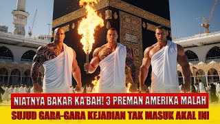 Download Lagu NIATNYA MEMBAKAR KA'BAH❗ 3 Preman Amerika Ini Malah Sujud Gara-Gara Kejadian Tak Masuk Akal Ini! MP3