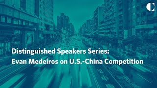 Distinguished Speakers Series: Evan Medeiros on U.S.-China Competition