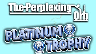 The Perplexing Orb Platinum Trophy (I thought the rolling would never end.)