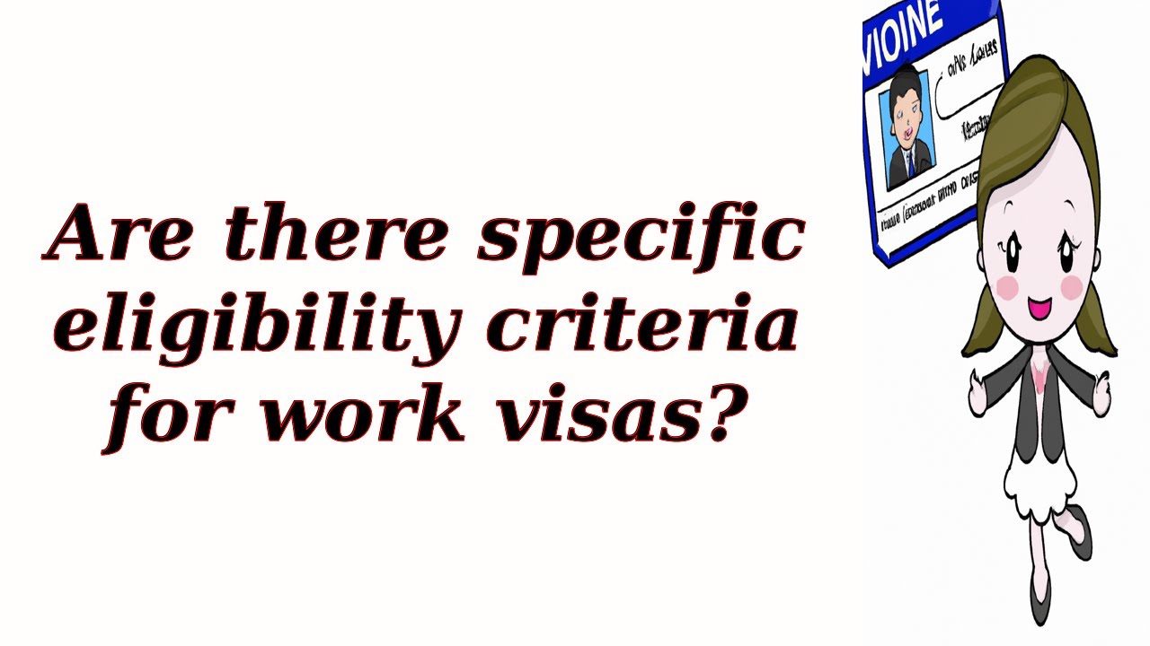 Are there specific eligibility criteria for work visas?
