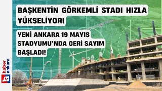 Başkent'in görkemli stadı hızla yükseliyor! | Yeni Ankara 19 Mayıs Stadyumu