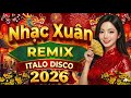 Nhạc Xuân Remix 2026 Italo Disco 💿 Nhạc Disco Tết Hải Ngoại Bất Hủ Nghe Là Nghiện