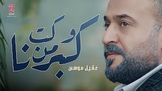 عقيل موسى - كبرنا من وكت  ( حصريا ) | 2018