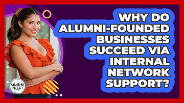 Why Do Alumni-founded Businesses Succeed Via Internal Network Support? - Midlife Reset Coach