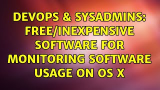 DevOps & SysAdmins: Free/Inexpensive Software For Monitoring Software Usage on OS X (4 Solutions!!) Information