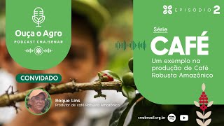 OUÇA O AGRO - Série Café - Episódio 2 - Um exemplo na produção de Café Robusta Amazônico