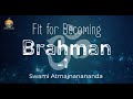 Fit for Becoming Brahman - I | Swami Atmajnanananda