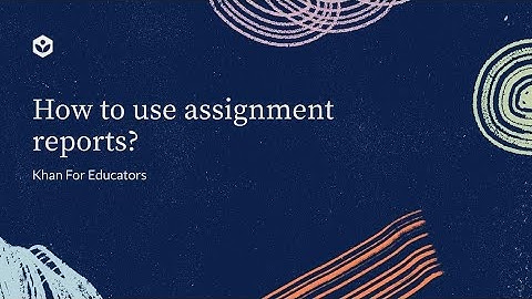 How to use assignment reports? | Khan For Educators | Khan Academy India